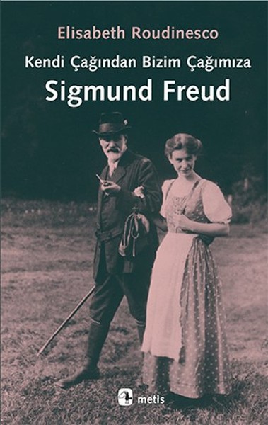 Kendi Çağından Bizim Çağımıza Sigmund Freud Elisabeth Roudinesco