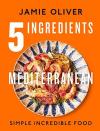 5 Ingredients Mediterranean : Simple Incredible Food (Ciltli)