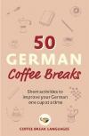 50 German Coffee Breaks: Short activities to improve your German one cup at a time