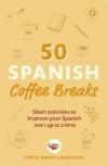 50 Spanish Coffee Breaks: Short activities to improve your Spanish one cup at a time