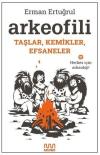 Arkeofili: Taşlar Kemikler Efsaneler - Herkes İçin Arkeoloji!