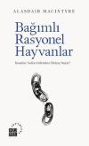 Bağımlı Rasyonel Hayvanlar - İnsanlar Neden Erdemlere İhtiyaç Duyar?