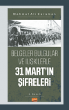 Belgeler Bulgular Ve İlişkilerle 31 Mart’ın Şifreleri