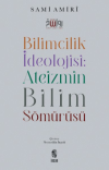 Bilimcilik İdeolojisi: Ateizmin Bilim Sömürüsü