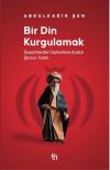 Bir Din Kurgulamak - Sasanilerden Safavilere Kadar Şia'nın Tarihi