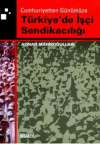 Cumhuriyetten Günümüze Türkiye'de İşçi Sendikacılığı