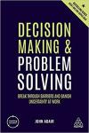 Decision Making and Problem Solving: Break Through Barriers and Banish Uncertainty at Work (Creating