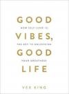 Good Vibes Good Life: How Self-Love Is the Key to Unlocking Your Greatness