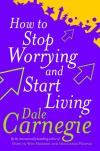 How To Stop Worrying And Start Living