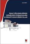 İnşaat Sözleşmelerinden Doğabilecek Uyuşmazlıkların Alternatif Hukuki Çözüm Yolları
