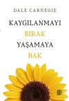 Kaygılanmayı Bırak Yaşamaya Bak