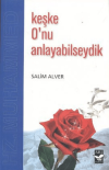 Keşke O’nu Anlayabilseydik