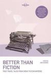 Lonely Planet Better than Fiction: True Travel Tales from Great Fiction Writers (Lonely Planet Trave