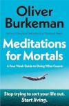 Meditations for Mortals : A Four Week Guide to Doing What Counts