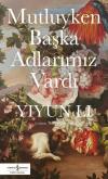 Mutluyken Başka Adlarımız Vardı