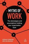 Myths of Work: The Stereotypes and Assumptions Holding Your Organization Back (Business Myths)