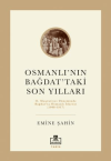 Osmanlı’nın Bağdat’taki Son Yılları