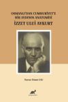 Osmanlı'dan Cumhuriyet'e Bir Aydının Anatomisi İzzet Ulvi Aykurt
