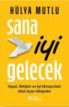 Sana İyi Gelecek - Hayat İletişim ve İyi Olmaya Dair Ufuk Açan Hikayeler