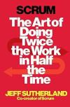 Scrum : The Art of Doing Twice the Work in Half the Time