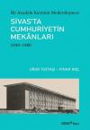 Sivas'ta Cumhuriyetin Mekanları 1930 - 1980 : Bir Anadolu Kentinin Modernleşmesi