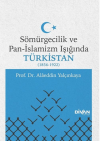 Sömürgecilik ve Pan-İslamizm Işığında Türkistan 1856-1922