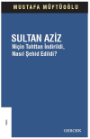 Sultan Aziz: Niçin Tahttan İndirildi Nasıl Şehid Edildi?