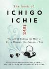 The Book of Ichigo Ichie: The Art of Making the Most of Every Moment the Japanese Way (Ciltli)