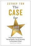 The Case for Good Jobs : How Great Companies Bring Dignity Pay and Meaning to Everyone's Jobs (Ciltli)