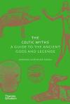 The Celtic Myths: A Guide to the Ancient Gods and Legends (Ciltli)