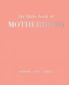 The Little Book of Motherhood: Wisdom  Love  Family (Ciltli)