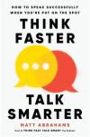 Think Faster Talk Smarter : How to Speak Successfully When You're Put on the Spot