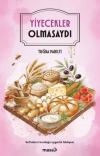 Yiyecekler Olmasaydı - Sofraların Kurduğu Uygarlık Hikayesi