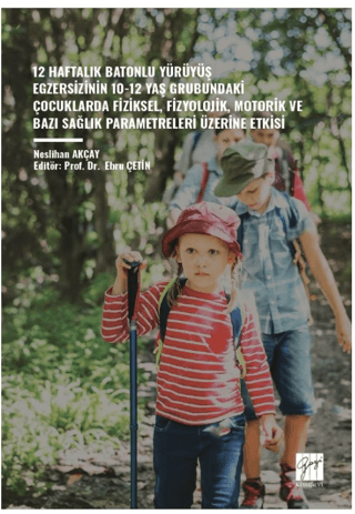 12 Haftalik Batonlu Yürüyüş Egzersizinin 10-12 Yaş Grubundaki Çocuklarda Fiziksel, Fizyolojik, Motorik ve Bazi Sağlik Parametreleri Üzerine Etkisi