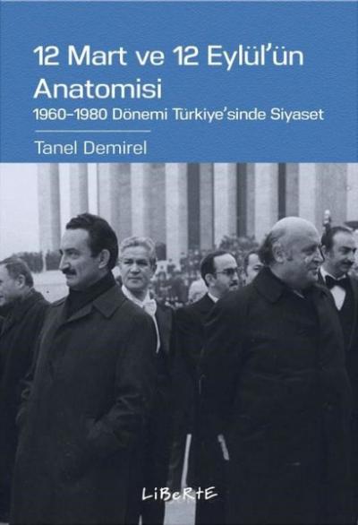 12 Mart ve 12 Eylül'ün Anatomisi: 1960-1980 Dönemi Türkiye'sinde Siyas