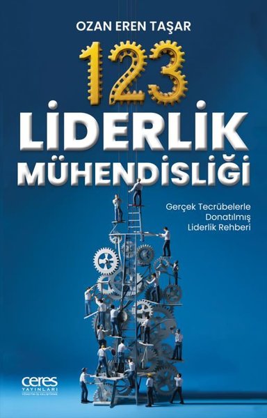 123 Liderlik Mühendisliği-Gerçek Tecrübelerle Donatılmış Liderlik Rehberi