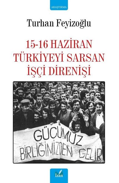15-16 Haziran Türkiyeyi Sarsan İşçi Direnişi Turhan Feyizoğlu