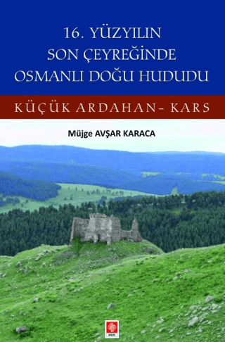 16. Yüzyılın Son Çeyreğinde Osmanlı Doğu Hududu Küçük Ardahan-Kars