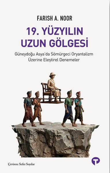 19.Yüzyılın Uzun Gölgesi - Güneydoğu Asya'da Sömürgeci Oryantalizm Üzerine Eleştirel Denemeler