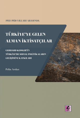 1933 - 1950 Yılları Arasında Türkiye'ye Gelen Alman İktisatçılar - Gerhard Kessler'in Türkiye'de Sosyal Politikaların Gelişimine Katkıları