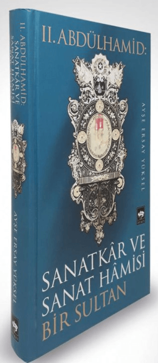 2. Abdülhamid: Sanatkar ve Sanat Hamisi Bir Sultan (Ciltli)