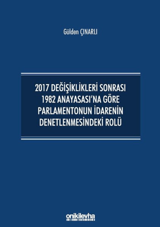 2017 Değişiklikleri Sonrası 1982 Anayasası'na Göre Parlamentonun İdarenin Denetlenmesindeki Rolü
