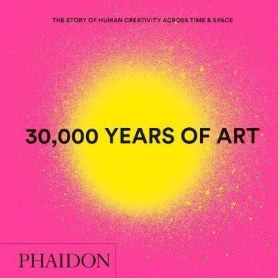 30000 Years of Art: The Story of Human Creativity across Time and Space (Ciltli)
