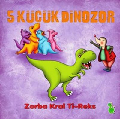 5 Küçük Dinozor: Zorba Kral Ti-Reks İlkay Marangoz
