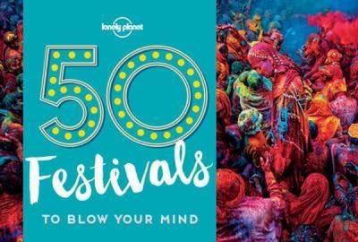 50 Festivals To Blow Your Mind (Lonely Planet)