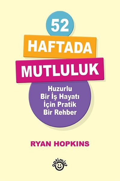 52 Haftada Mutluluk - Huzurlu Bir İş Hayatı İçin Pratik Bir Rehber
