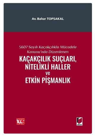 5607 Sayılı Kaçakçılıkla Mücadele Kanunu'nda Düzenlenen Kaçakçılık Suçları, Nitelikli Haller ve Etkin Pişmanlık (Ciltli)