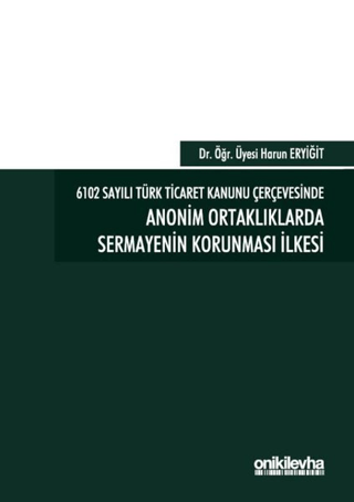 6102 Sayılı Türk Ticaret Kanunu Çerçevesinde Anonim Ortaklıklarda Sermayenin Korunması İlkesi (Ciltli)