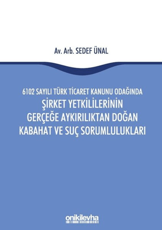 6102 Sayılı Türk Ticaret Kanunu Odağında Şirket Yetkililerinin Gerçeğe Aykırılıktan Doğan Kabahat ve Suç Sorumlulukları (Ciltli)