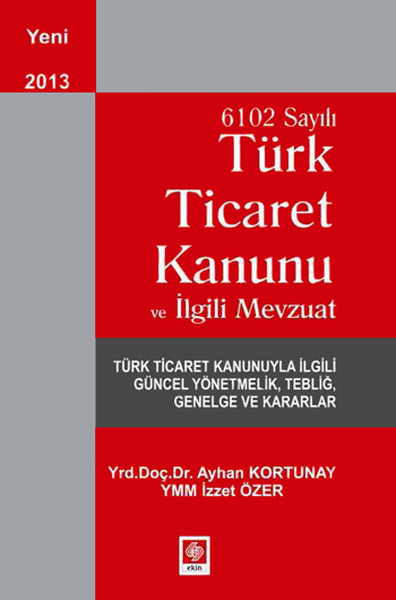 6102 Sayılı Türk Ticaret Kanunu ve İlgili Mevzuat Ayhan Kortunay